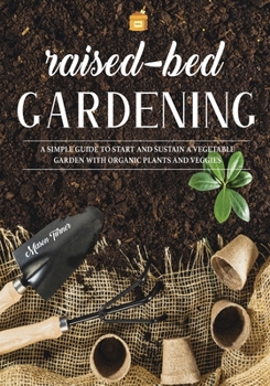 Paperback Raised Bed Gardening: A Simple Guide to Start and Sustain a Vegetable Garden with Organic Plants and Veggies Book