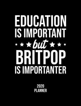 Education Is Important But Britpop Is Importanter 2020 Planner: Britpop Fan 2020 Calendar, Funny Design, 2020 Planner for Britpop Lover, Christmas Gift for Britpop Lover