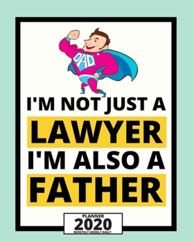 Paperback I'm Not Just A Lawyer I'm Also A Father: 2020 Planner For Lawyer, 1-Year Daily, Weekly And Monthly Organizer With Calendar, Lawyers Appreciation Gift Book