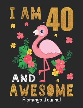 Paperback I Am 40 And Awesome Flamingo Journal: Lined Journal Notebook For Girls Who Are 40 Years Old, 40th Birthday Gift, Funny Flamingo Birthday Gift Notebook Book