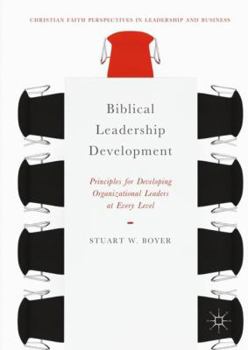 Hardcover Biblical Leadership Development: Principles for Developing Organizational Leaders at Every Level Book