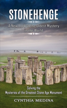 Paperback Stonehenge: A New Look at the Oldest Mystery in the World (Solving the Mysteries of the Greatest Stone Age Monument) Book