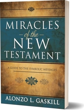 Miracles of the New Testament: A Guide to the Symbolic Messages