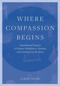 Paperback Where Compassion Begins: Foundational Practices to Enhance Mindfulness, Attention and Listening from the Heart Book