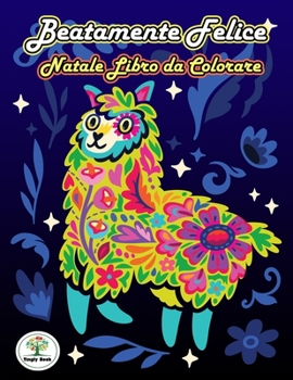 Beatamente Felice - Natale Libro da Colorare: Libri antistress da colorare - Libro da colorare antistress per adulti, bambini, ragazzo e ragazza (Italian Edition)
