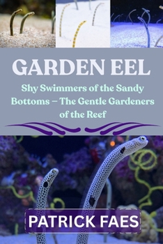 GARDEN EEL: Shy Swimmers of the Sandy Bottoms — The Gentle Gardeners of the Reef