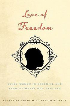 Hardcover Love of Freedom: Black Women in Colonial and Revolutionary New England Book