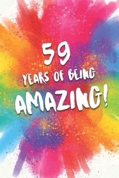 59 Years Of Being Amazing!: A Beautiful Colorful 59th Birthday Lined Journal Notebook Keepsake - With A Positive & Affirming Message - A Much Better Alternative To A Birthday Card