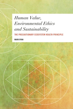 Paperback Human Value, Environmental Ethics and Sustainability: The Precautionary Ecosystem Health Principle Book