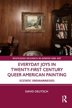 Hardcover Everyday Joys in Twenty-First Century Queer American Painting: Ecstatic Ordinarinesses Book
