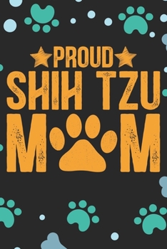 Proud Shih Tzu Mom: Cool Shih Tzu Dog Journal Notebook - Shih Tzu Puppy Lover Gifts – Funny Shih Tzu Dog Notebook - Shih Tzu Owner Gifts. 6 x 9 in 120 pages