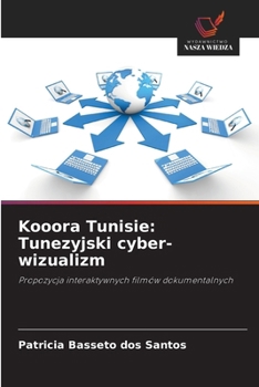 Kooora Tunisie: Tunezyjski cyber-wizualizm: Propozycja interaktywnych filmów dokumentalnych (Polish Edition)
