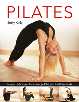 Hardcover Pilates: Simple Techniques for a Strong, Lithe and Healthier Body Book