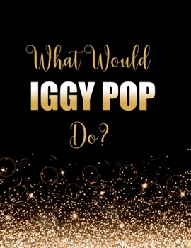 Paperback What Would Iggy Pop Do?: Large Notebook/Diary/Journal for Writing 100 Pages, Iggy Pop Gift for Fans Book