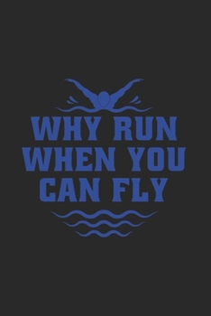 Paperback Why Run When You Can Fly: Swimming Journal Notebook Workbook For Water Sport, Athletes And Freestyle Fan - 6x9 - 120 Blank Lined Pages Book