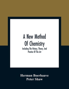 Paperback A New Method Of Chemistry: Including The History, Theory, And Practice Of The Art: Translated From The Original Latin Of Dr. Boerhaave'S Elementa Book
