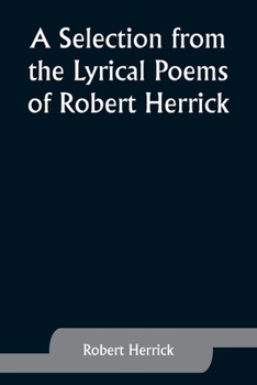 Paperback A Selection from the Lyrical Poems of Robert Herrick Book
