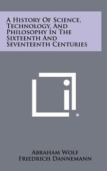 Hardcover A History Of Science, Technology, And Philosophy In The Sixteenth And Seventeenth Centuries Book