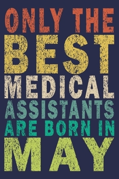 Only The Best Medical Assistants Are Born In May: Funny Vintage Medical Assistant Gift Journal