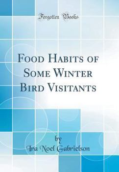 Hardcover Food Habits of Some Winter Bird Visitants (Classic Reprint) Book