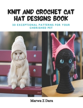 Paperback Knit and Crochet Cat Hat Designs Book: 30 Exceptional Patterns for Your Cherished Pet Book