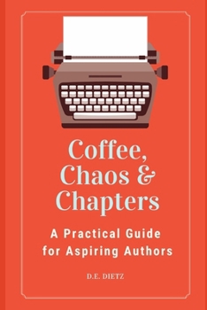Paperback Coffee, Chaos & Chapters: A Practical Guide for Aspiring Authors Book