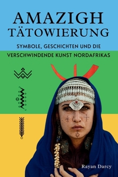 Amazigh Tätowierung: Symbole, Geschichten und die verschwindende Kunst Nordafrikas