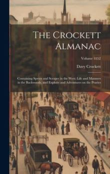 Hardcover The Crockett Almanac: Containing Sprees and Scrapes in the West; Life and Manners in the Backwoods, and Exploits and Adventures on the Prari Book