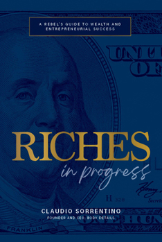 Hardcover Riches in Progress: A Rebel's Guide to Wealth and Entrepreneurial Success Book