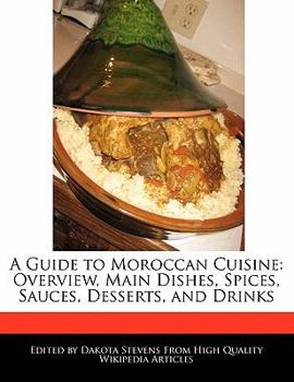 Paperback A Guide to Moroccan Cuisine: Overview, Main Dishes, Spices, Sauces, Desserts, and Drinks Book