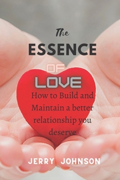 Paperback The Essence of Love: How to Build and Maintain a better relationship you deserve Book