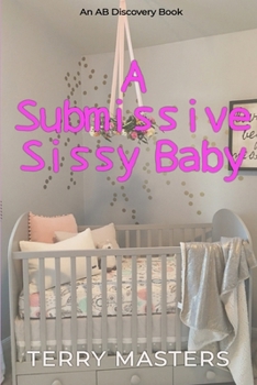 A Submissive Sissy Baby (Diaper Version): An ABDL/Sissy Baby story