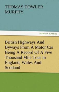 British Highways and Byways from a Motor Car: Being a Record of a Five Thousand Mile Tour in England, Wales and Scotland