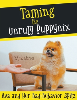 Paperback Taming the Unruly Puppynix: Ava and Her Bad-Behavior Spitz Book