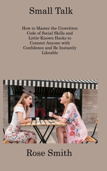 Hardcover Small Talk: How to Master the Unwritten Code of Social Skills and Little-Known Hacks to Connect Anyone with Confidence and Be Inst Book