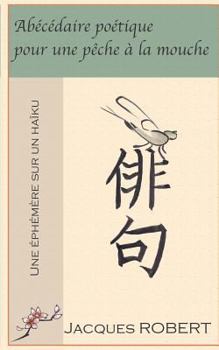 Paperback Abécédaire poétique pour une pêche à la mouche: Une éphémère sur un haïku [French] Book