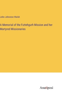 Hardcover A Memorial of the Futtehgurh Mission and her Martyred Missionaries Book