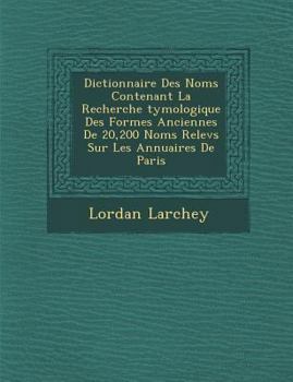 Paperback Dictionnaire Des Noms Contenant La Recherche &#65533;tymologique Des Formes Anciennes De 20,200 Noms Relev&#65533;s Sur Les Annuaires De Paris [French] Book