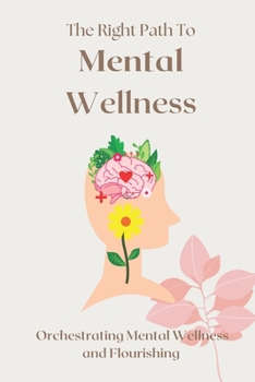 Paperback The Right Path To Mental Wellness: Orchestrating mental wellness and flourishing Book