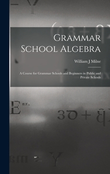 Hardcover Grammar School Algebra: A Course for Grammar Schools and Beginners in Public and Private Schools Book