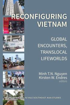 Reconfiguring Vietnam: Global Encounters, Translocal Lifeworlds (Yale Southeast Asia Studies Monograph, 70)