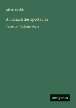 Paperback Almanach des spectacles: Tome 19, Table générale [French] Book