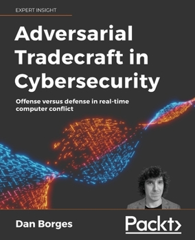 Paperback Adversarial Tradecraft in Cybersecurity: Offense versus defense in real-time computer conflict Book