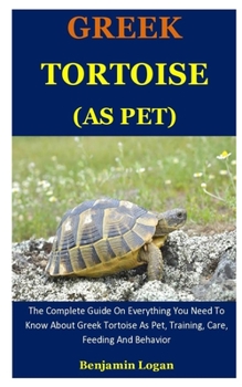Paperback Greek Tortoise As Pet: The Complete Guide On Everything You Need To Know About Greek Tortoise As Pet, Training, Care, Feeding And Behavior Book