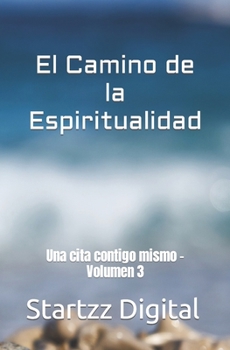 El Camino de la Espiritualidad: Una cita contigo mismo - Volumen 3
