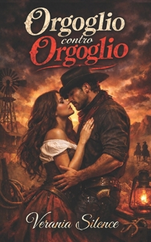 Orgoglio Contro Orgoglio: Western Dark Romance di matrimonio di convenienza, orgoglio ferito, ossessione possessiva e passione nelle terre selvagge ... Psicologico Intenso) (Italian Edition)