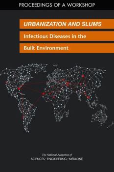 Urbanization and Slums: Infectious Diseases in the Built Environment: Proceedings of a Workshop