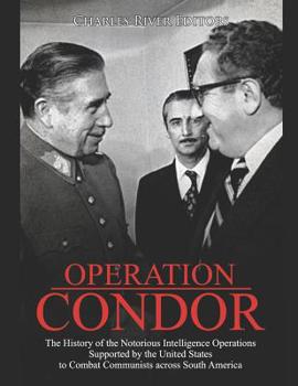 Paperback Operation Condor: The History of the Notorious Intelligence Operations Supported by the United States to Combat Communists across South Book