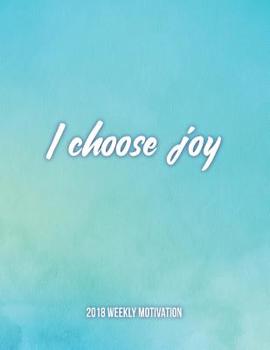 Paperback I Choose Joy 2018 Weekly Motivation: The Best Inspirational Dairy for Woman, Week Per Page, 8.5 X 11?, with Motivational Quotes to Inspire Success & H Book