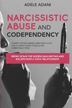 Paperback Narcissistic Abuse and Codependency: Disarm the malignant narcissist with the ultimate guide to build an unbeatable mind. Break down the hidden gaslig Book